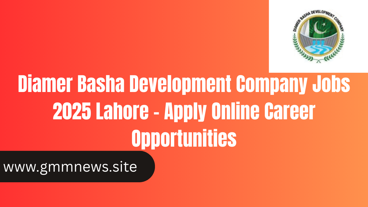 Diamer Basha Development Company Jobs 2025 Lahore – Apply Online Career Opportunities