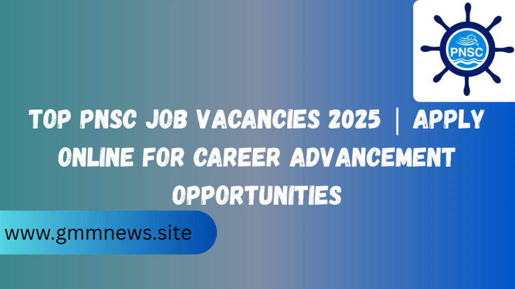 Top PNSC Job Vacancies 2025 | Apply Online for Career Advancement Opportunities